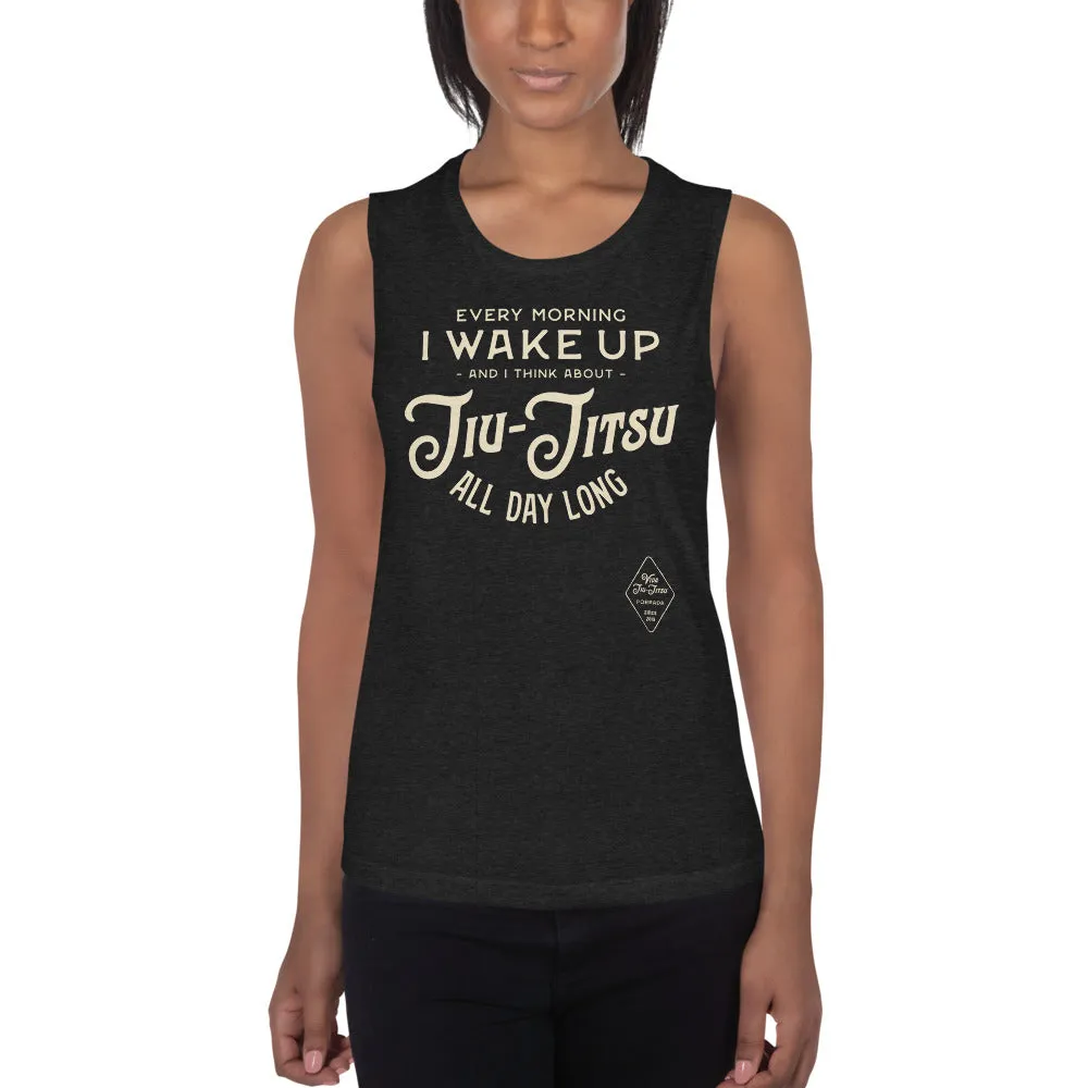 Every Morning I Wake Up and I Think About Jiu-Jitsu All Day Long Ladies Muscle Tank