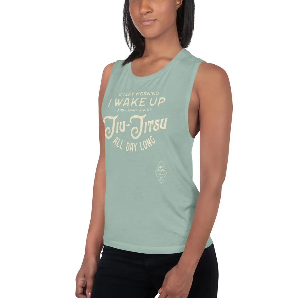 Every Morning I Wake Up and I Think About Jiu-Jitsu All Day Long Ladies Muscle Tank