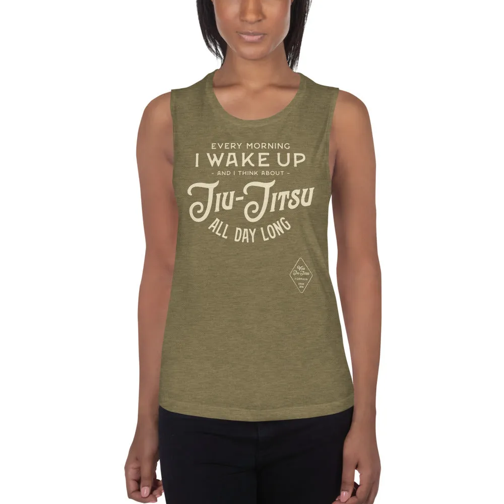 Every Morning I Wake Up and I Think About Jiu-Jitsu All Day Long Ladies Muscle Tank