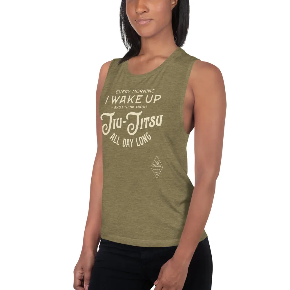Every Morning I Wake Up and I Think About Jiu-Jitsu All Day Long Ladies Muscle Tank