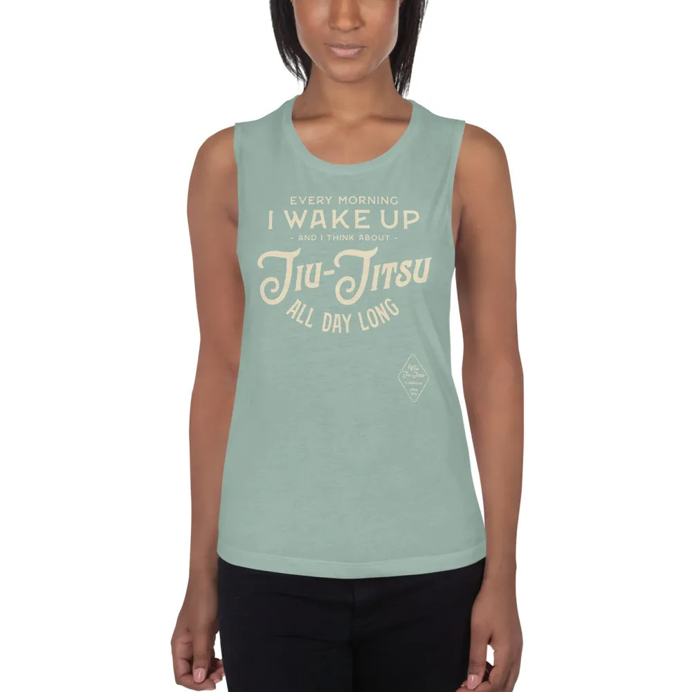Every Morning I Wake Up and I Think About Jiu-Jitsu All Day Long Ladies Muscle Tank
