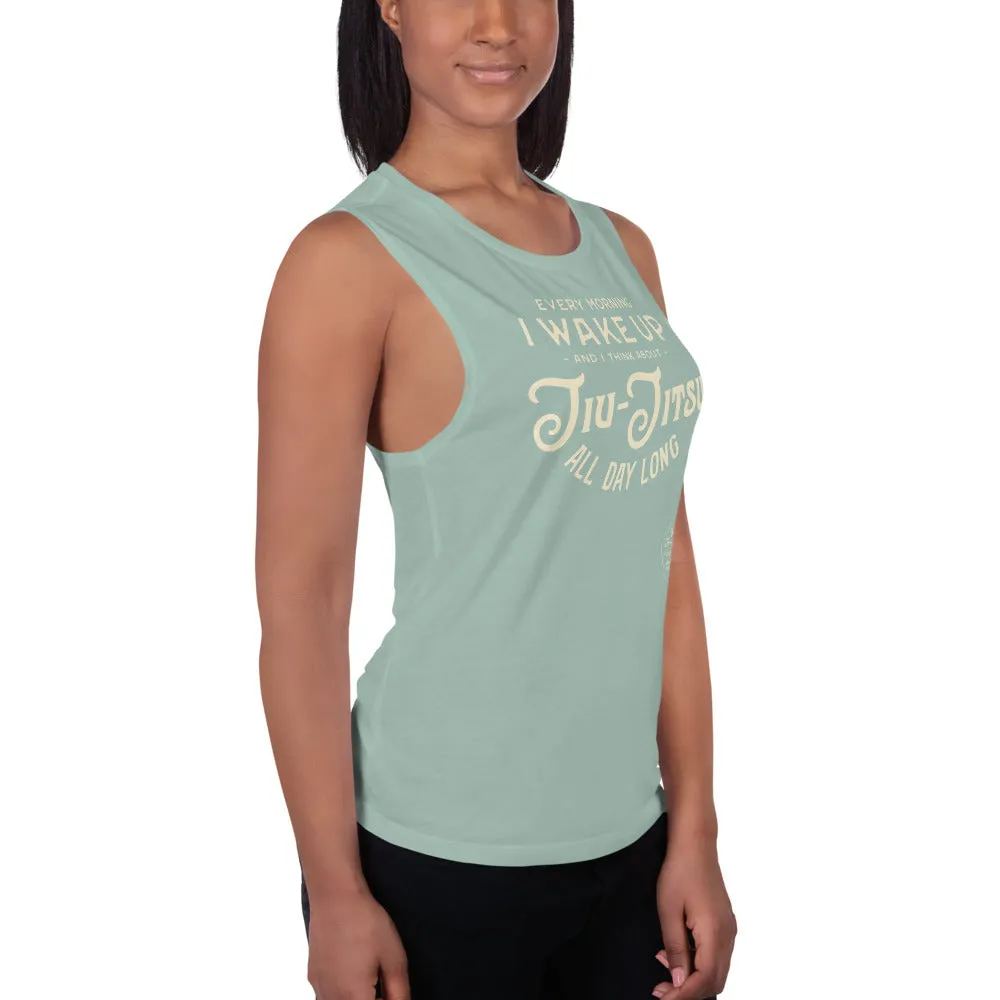 Every Morning I Wake Up and I Think About Jiu-Jitsu All Day Long Ladies Muscle Tank