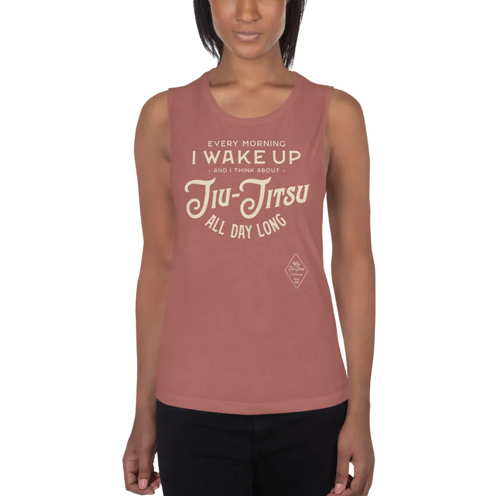 Every Morning I Wake Up and I Think About Jiu-Jitsu All Day Long Ladies Muscle Tank