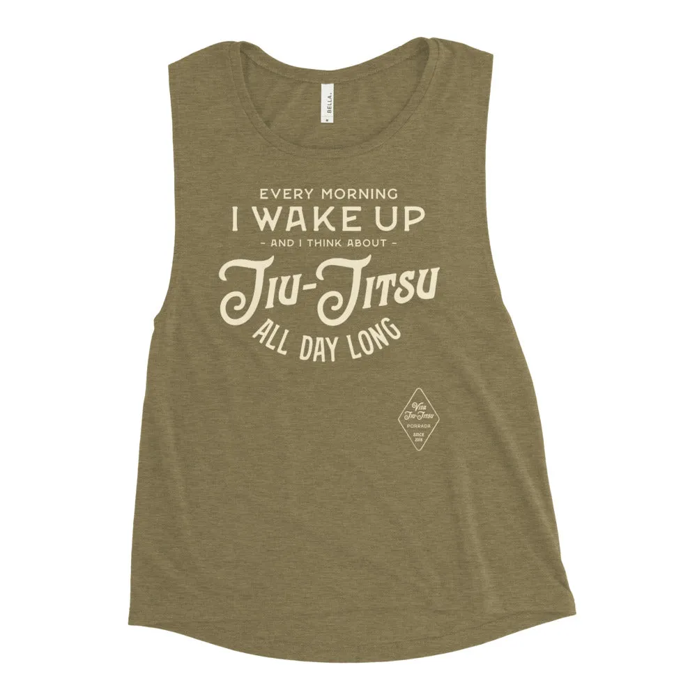 Every Morning I Wake Up and I Think About Jiu-Jitsu All Day Long Ladies Muscle Tank