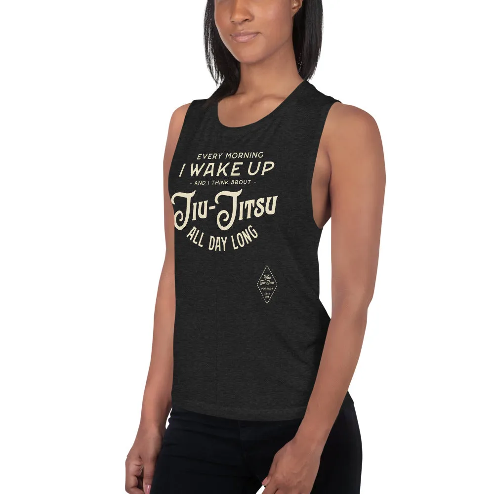 Every Morning I Wake Up and I Think About Jiu-Jitsu All Day Long Ladies Muscle Tank